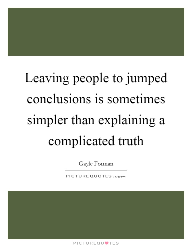 Leaving people to jumped conclusions is sometimes simpler than explaining a complicated truth Picture Quote #1