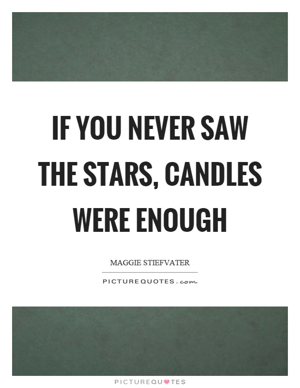 If you never saw the stars, candles were enough Picture Quote #1