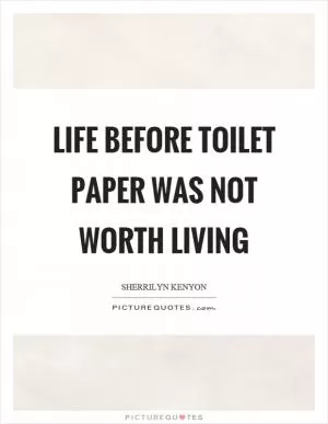 Life before toilet paper was not worth living Picture Quote #1