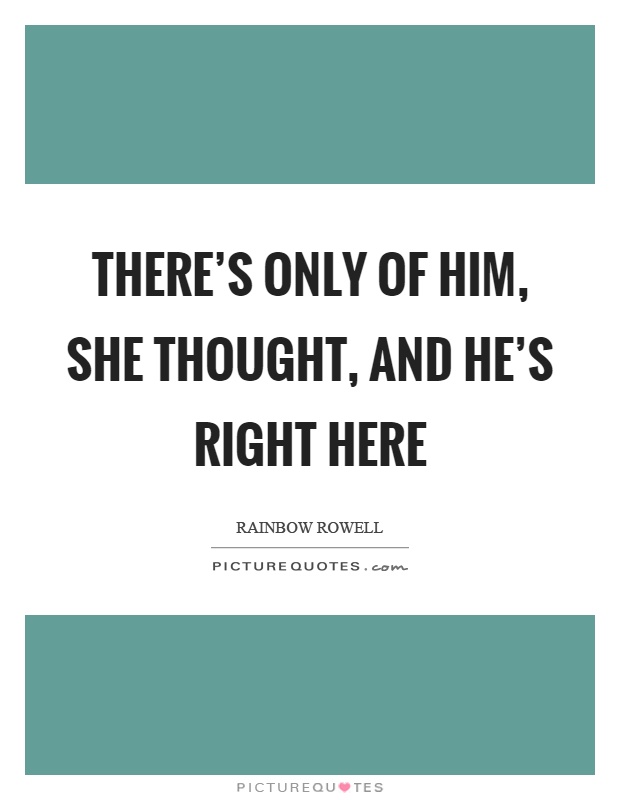 There's only of him, she thought, and he's right here Picture Quote #1