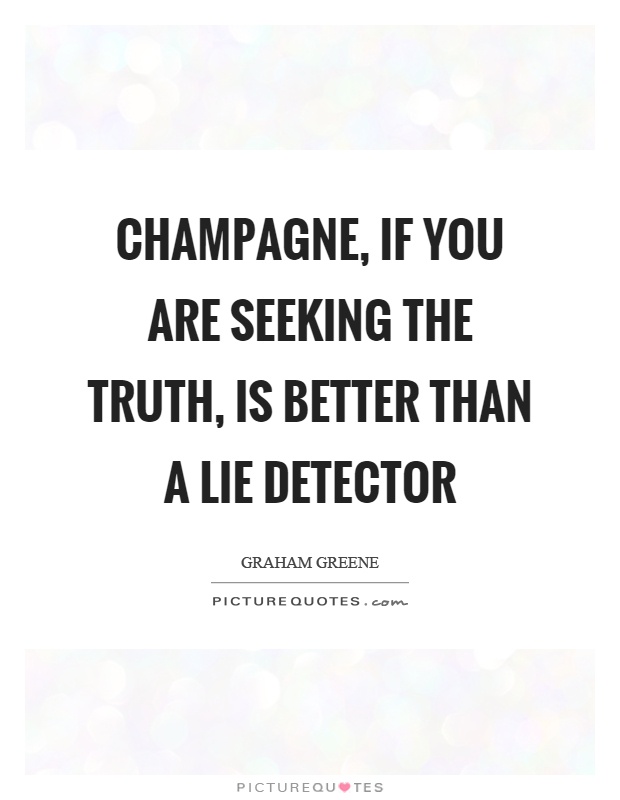 Champagne, if you are seeking the truth, is better than a lie detector Picture Quote #1