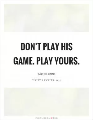 Don’t play his game. Play yours Picture Quote #1