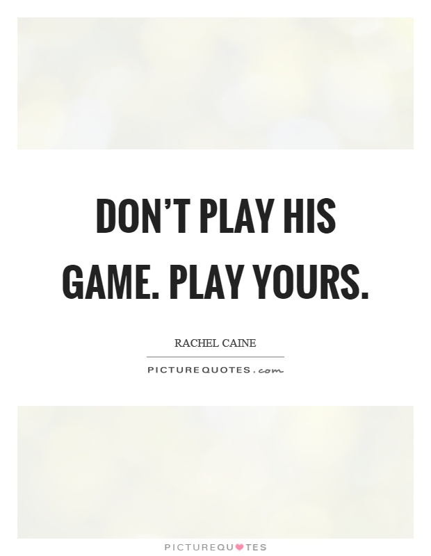 Don't play his game. Play yours Picture Quote #1