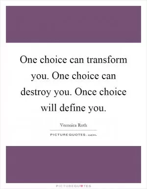 One choice can transform you. One choice can destroy you. Once choice will define you Picture Quote #1