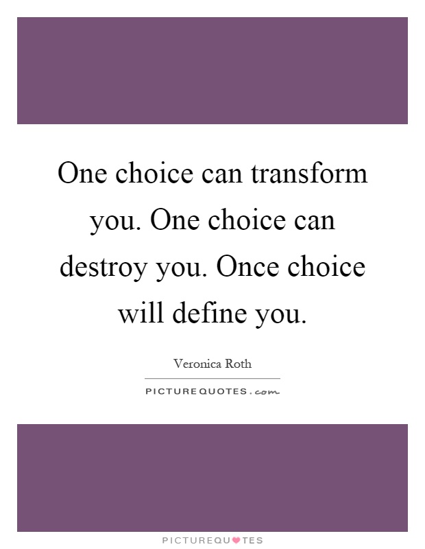 One choice can transform you. One choice can destroy you. Once choice will define you Picture Quote #1