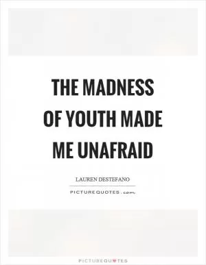 The madness of youth made me unafraid Picture Quote #1