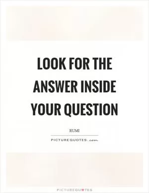 Look for the answer inside your question Picture Quote #1