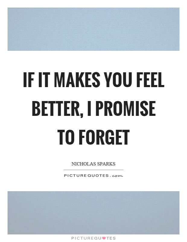 If it makes you feel better, I promise to forget Picture Quote #1