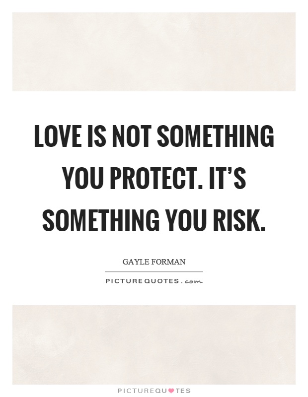 Love is not something you protect. It's something you risk Picture Quote #1