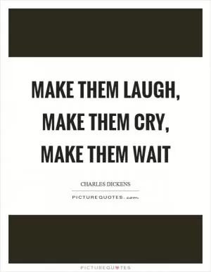 Make them laugh, make them cry, make them wait Picture Quote #1
