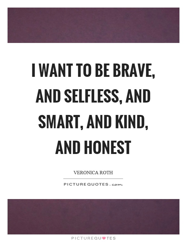I want to be brave, and selfless, and smart, and kind, and honest Picture Quote #1