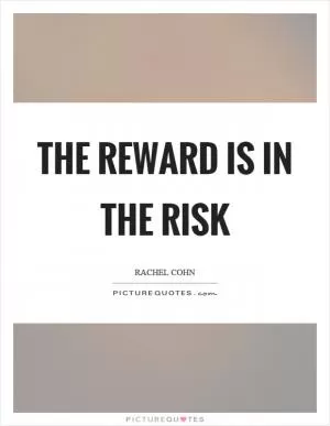 The reward is in the risk Picture Quote #1