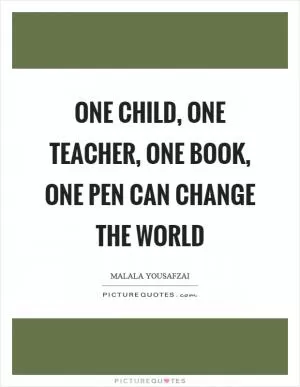 One child, one teacher, one book, one pen can change the world Picture Quote #1