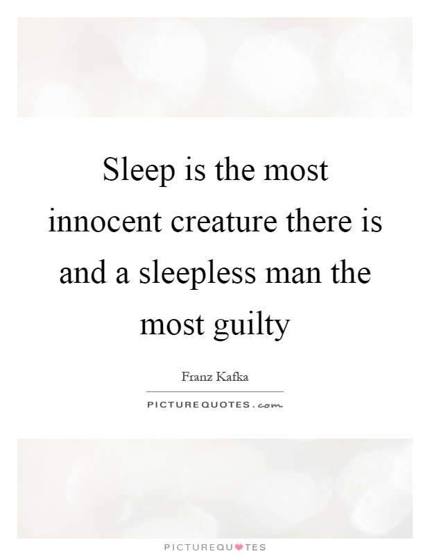 Sleep is the most innocent creature there is and a sleepless man the most guilty Picture Quote #1