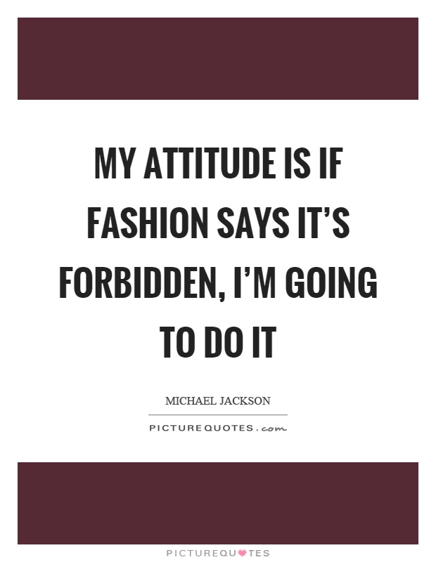 My attitude is if fashion says it's forbidden, I'm going to do it Picture Quote #1