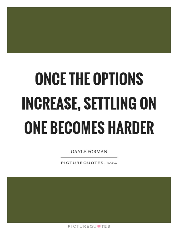 Once the options increase, settling on one becomes harder Picture Quote #1