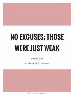 No excuses; those were just weak Picture Quote #1