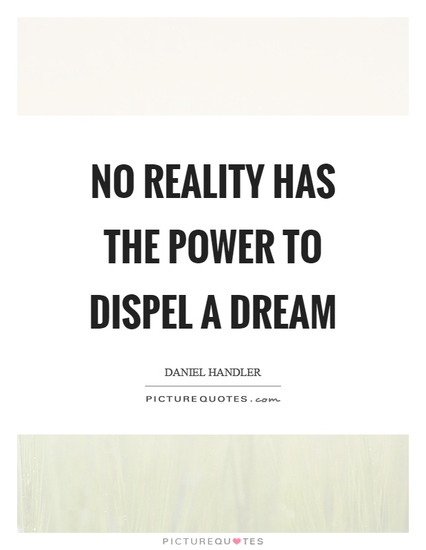 No reality has the power to dispel a dream Picture Quote #1