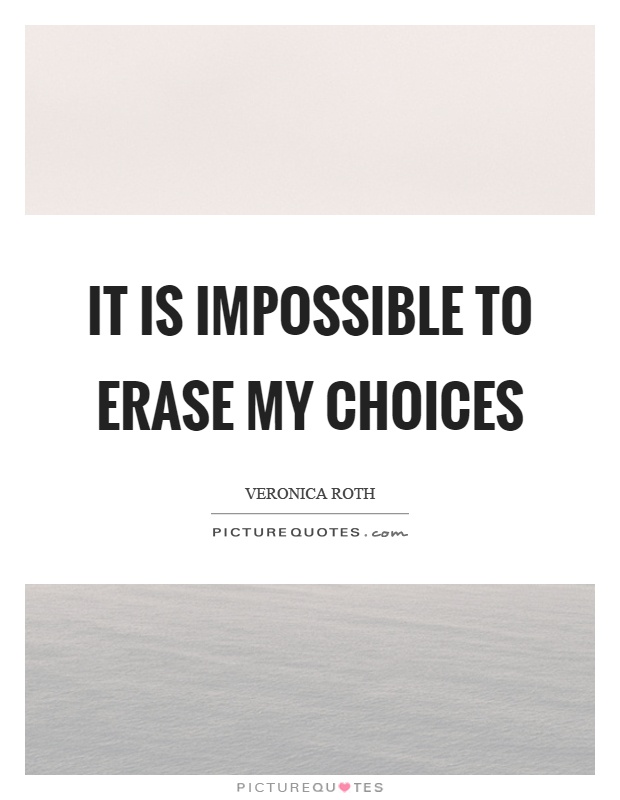 It is impossible to erase my choices Picture Quote #1