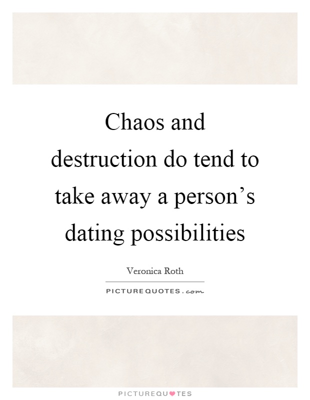 Chaos and destruction do tend to take away a person's dating possibilities Picture Quote #1