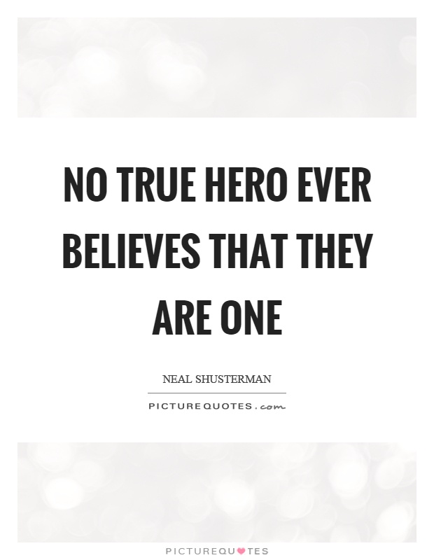 No true hero ever believes that they are one Picture Quote #1