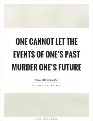 One cannot let the events of one’s past murder one’s future Picture Quote #1