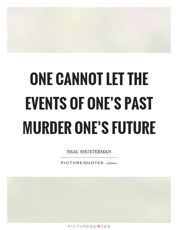 One cannot let the events of one's past murder one's future Picture Quote #1