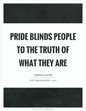 Pride blinds people to the truth of what they are Picture Quote #1