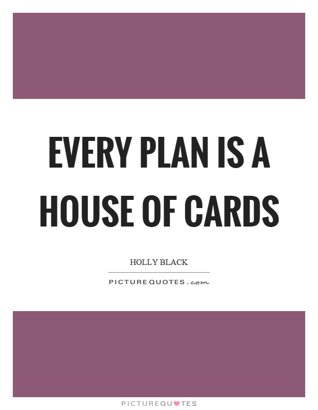 Every plan is a house of cards Picture Quote #1