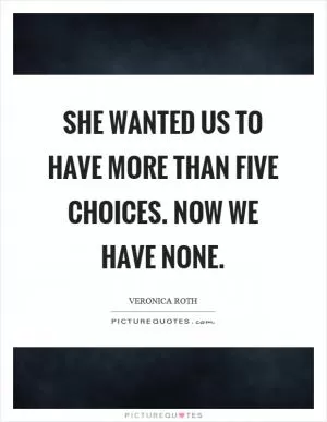 She wanted us to have more than five choices. Now we have none Picture Quote #1