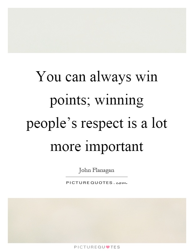 You can always win points; winning people's respect is a lot more important Picture Quote #1