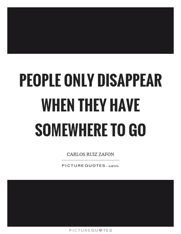 People only disappear when they have somewhere to go Picture Quote #1