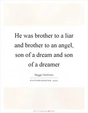 He was brother to a liar and brother to an angel, son of a dream and son of a dreamer Picture Quote #1