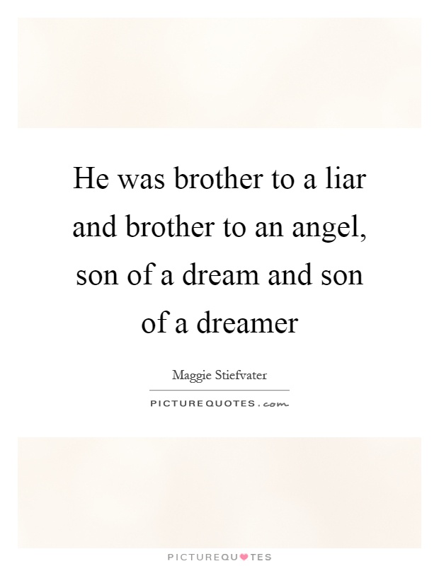 He was brother to a liar and brother to an angel, son of a dream and son of a dreamer Picture Quote #1