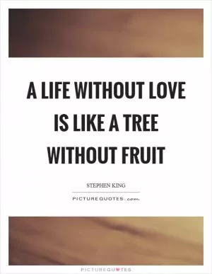 A life without love is like a tree without fruit Picture Quote #1
