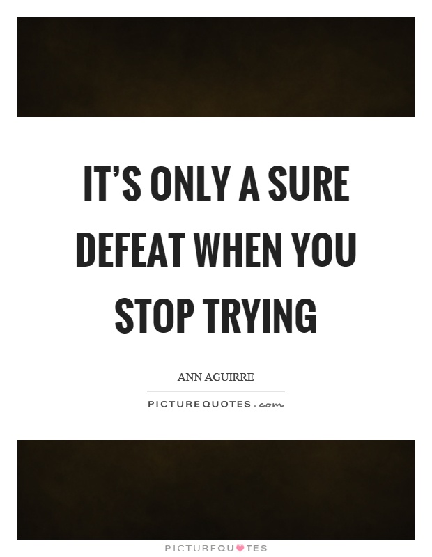 It's only a sure defeat when you stop trying Picture Quote #1