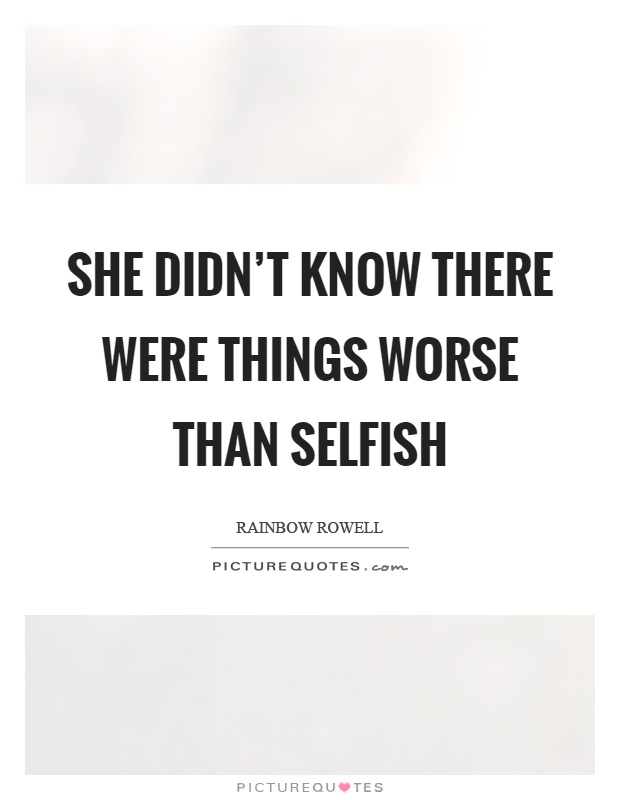 She didn't know there were things worse than selfish Picture Quote #1