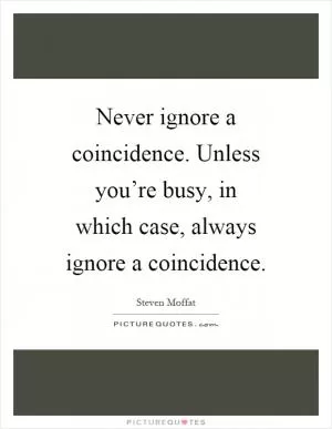 Never ignore a coincidence. Unless you’re busy, in which case, always ignore a coincidence Picture Quote #1
