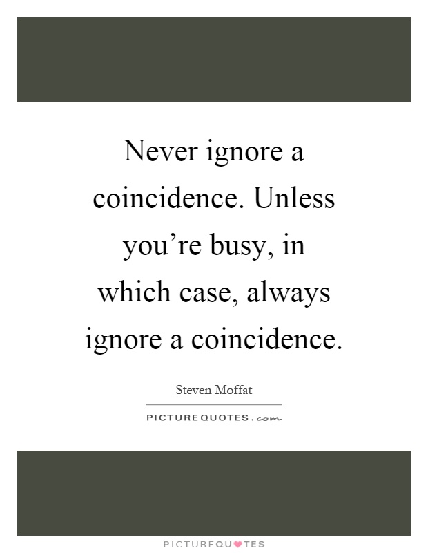 Never ignore a coincidence. Unless you're busy, in which case, always ignore a coincidence Picture Quote #1