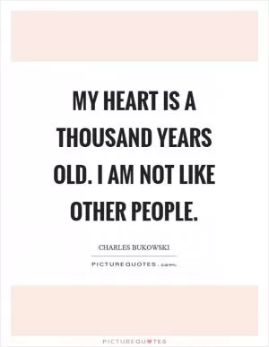 My heart is a thousand years old. I am not like other people Picture Quote #1