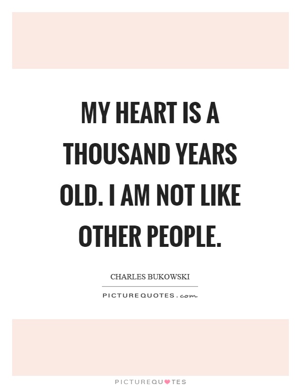 My heart is a thousand years old. I am not like other people Picture Quote #1