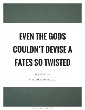 Even the gods couldn’t devise a fates so twisted Picture Quote #1