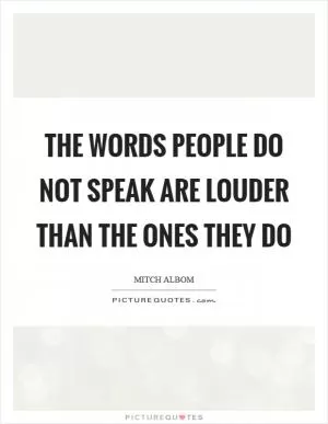 The words people do not speak are louder than the ones they do Picture Quote #1