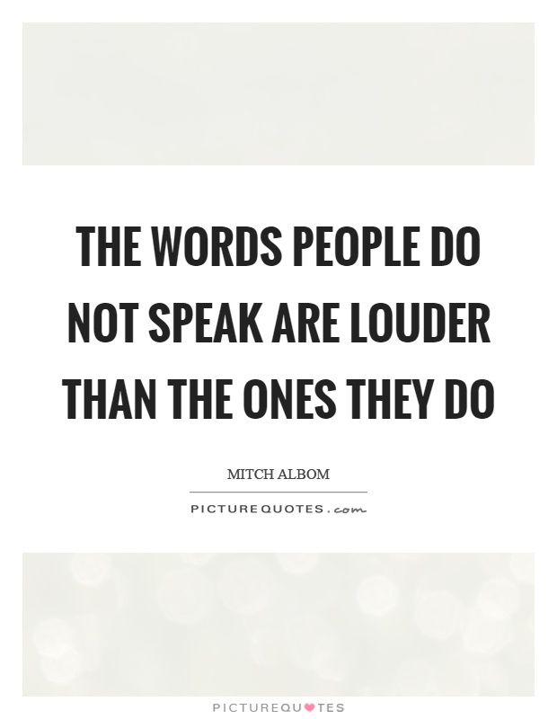 The words people do not speak are louder than the ones they do Picture Quote #1