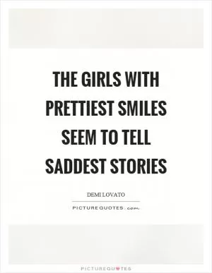 The girls with prettiest smiles seem to tell saddest stories Picture Quote #1