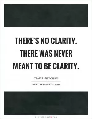 There’s no clarity. there was never meant to be clarity Picture Quote #1