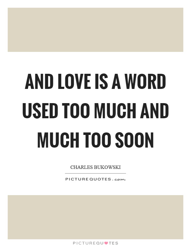 And love is a word used too much and much too soon Picture Quote #1