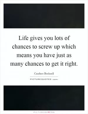 Life gives you lots of chances to screw up which means you have just as many chances to get it right Picture Quote #1