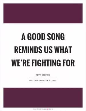 A good song reminds us what we’re fighting for Picture Quote #1
