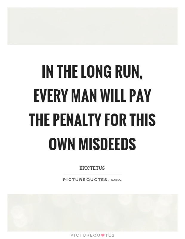 In the long run, every man will pay the penalty for this own misdeeds Picture Quote #1